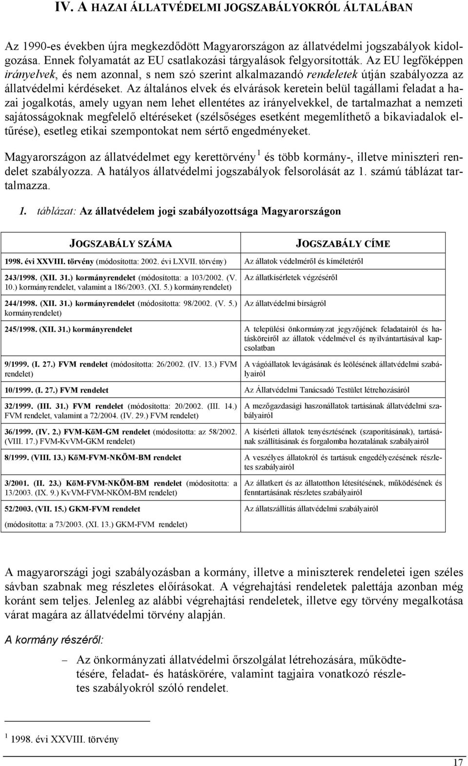 Az általános elvek és elvárások keretein belül tagállami feladat a hazai jogalkotás, amely ugyan nem lehet ellentétes az irányelvekkel, de tartalmazhat a nemzeti sajátosságoknak megfelelő eltéréseket