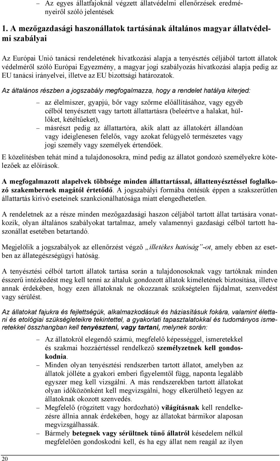 Egyezmény, a magyar jogi szabályozás hivatkozási alapja pedig az EU tanácsi irányelvei, illetve az EU bizottsági határozatok.