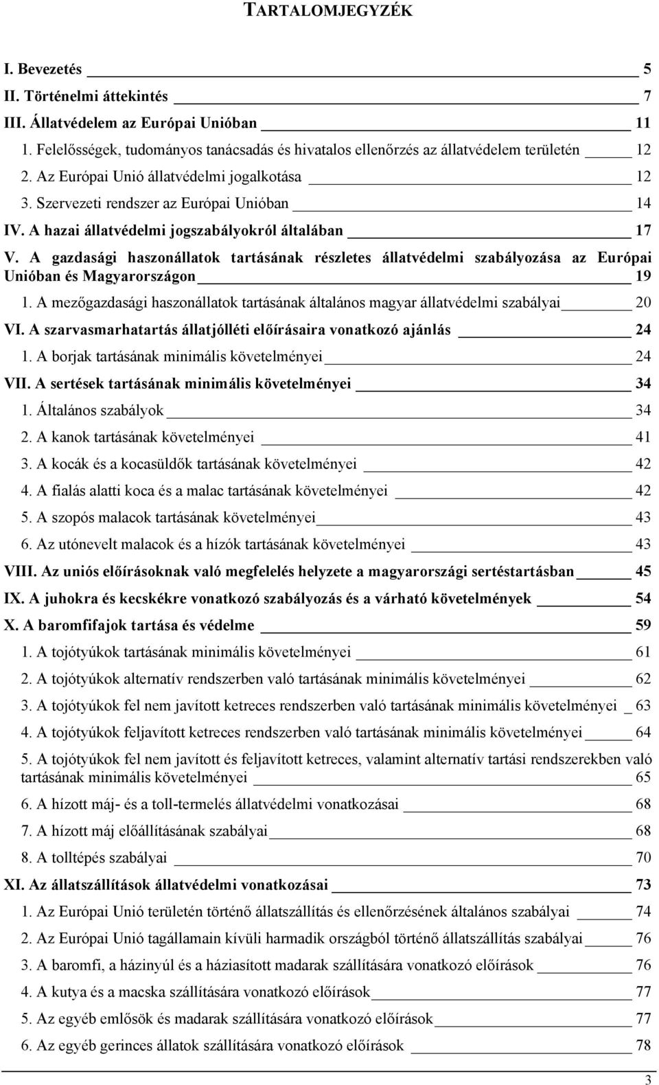 A gazdasági haszonállatok tartásának részletes állatvédelmi szabályozása az Európai Unióban és Magyarországon 19 1.