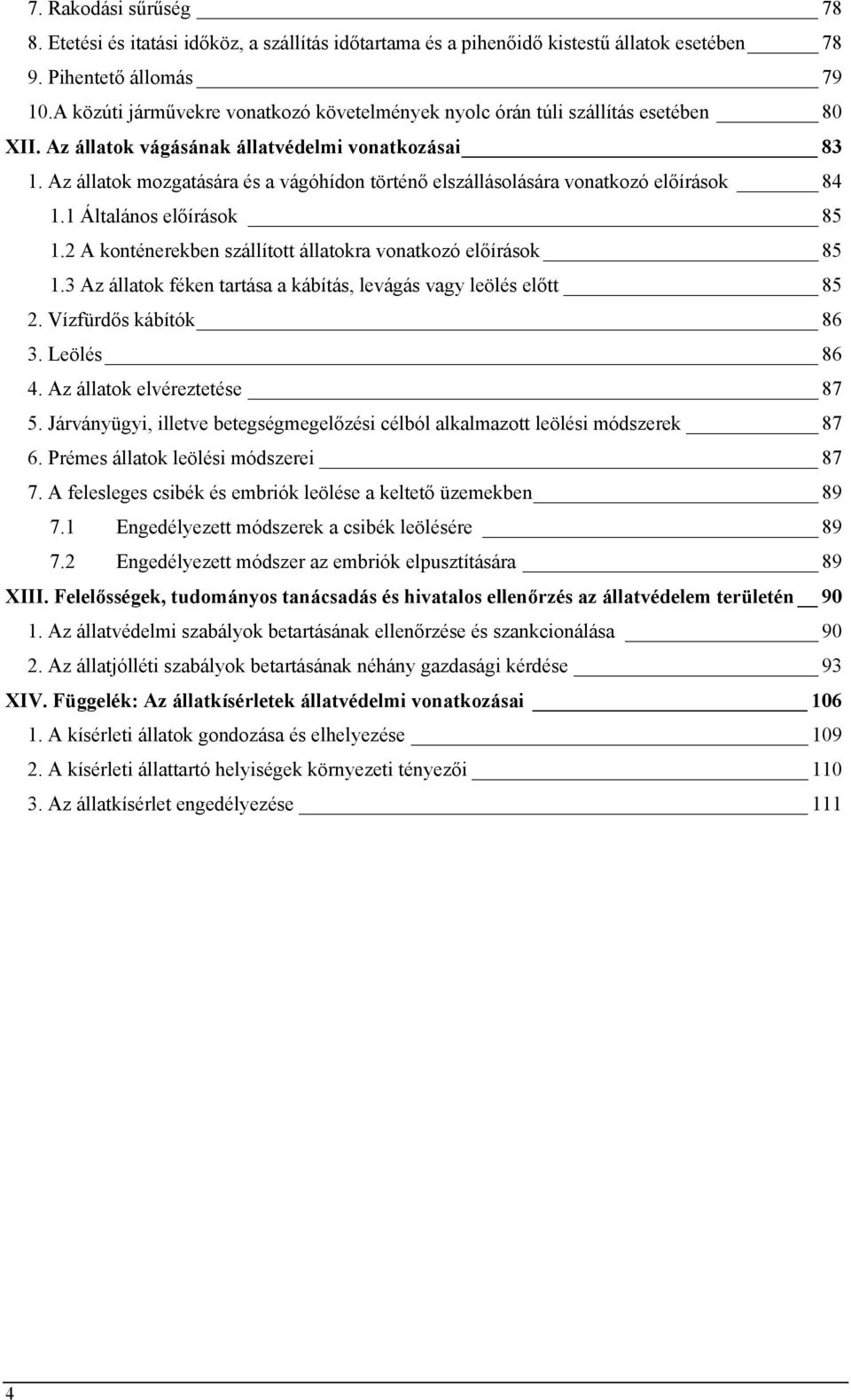 Az állatok mozgatására és a vágóhídon történő elszállásolására vonatkozó előírások 84 1.1 Általános előírások 85 1.2 A konténerekben szállított állatokra vonatkozó előírások 85 1.