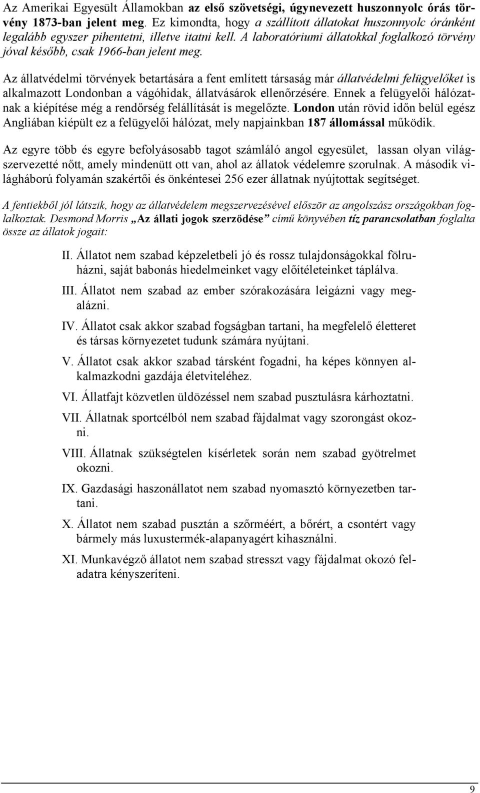 Az állatvédelmi törvények betartására a fent említett társaság már állatvédelmi felügyelőket is alkalmazott Londonban a vágóhidak, állatvásárok ellenőrzésére.