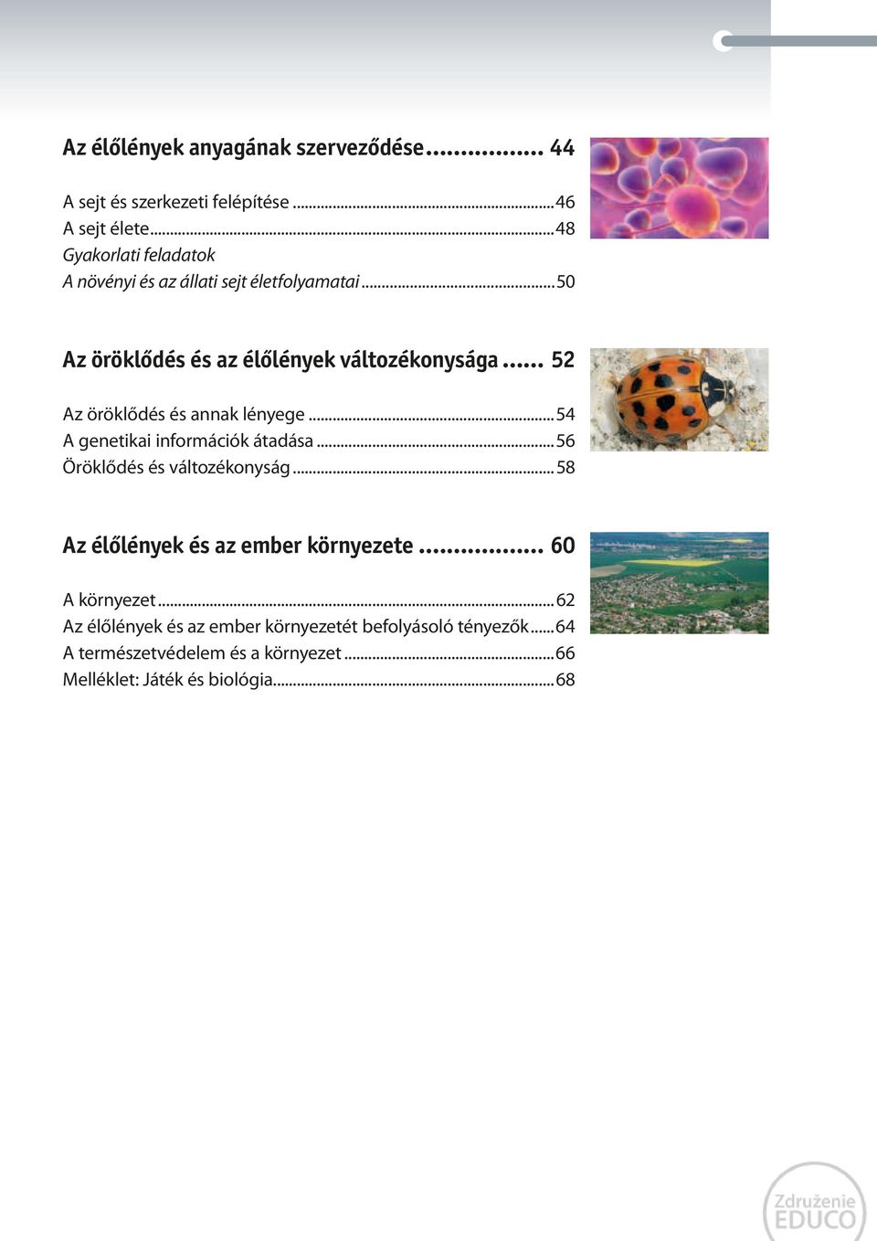 .. 52 Az öröklődés és annak lényege...54 A genetikai információk átadása...56 Öröklődés és változékonyság.