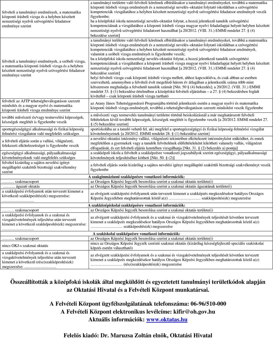 a magyar nyelvi és matematika központi írásbeli vizsga eredménye szerint további művészeti és/vagy testnevelési képességek, készségek meglétét is figyelembe veszik sportegészségügyi alkalmassági és