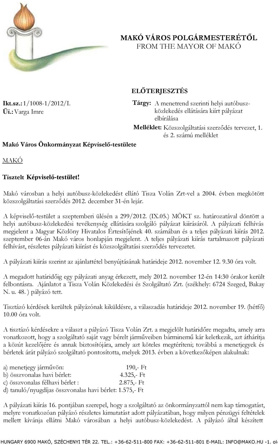 szerződés tervezet, 1. és 2. számú melléklet Tisztelt Képviselő-testület! Makó városban a helyi autóbusz-közlekedést ellátó Tisza Volán Zrt-vel a 2004. évben megkötött közszolgáltatási szerződés 2012.