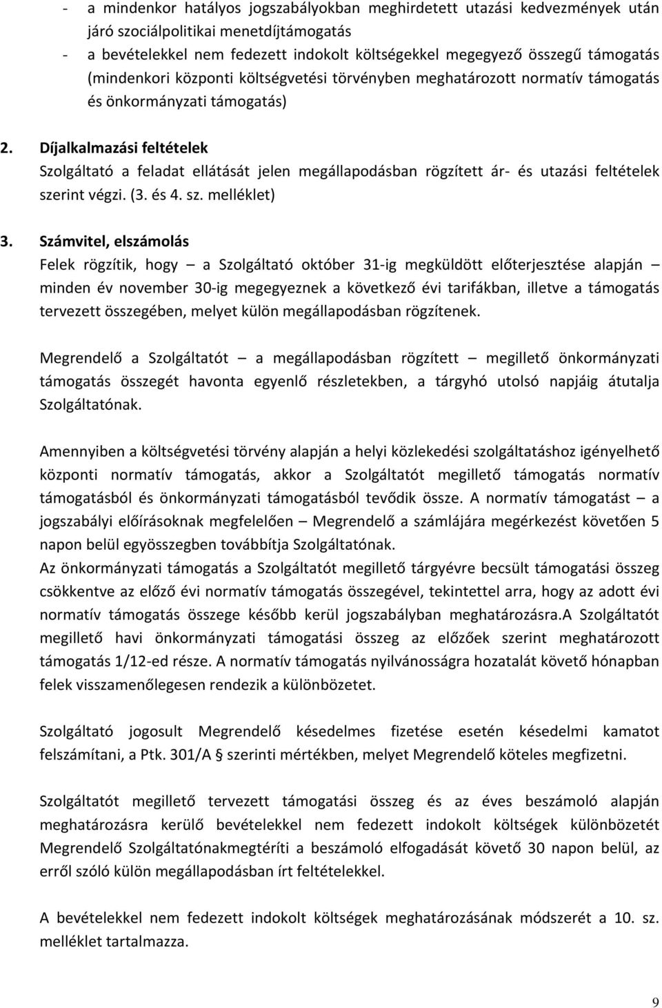 Díjalkalmazási feltételek Szolgáltató a feladat ellátását jelen megállapodásban rögzített ár és utazási feltételek szerint végzi. (3. és 4. sz. melléklet) 3.