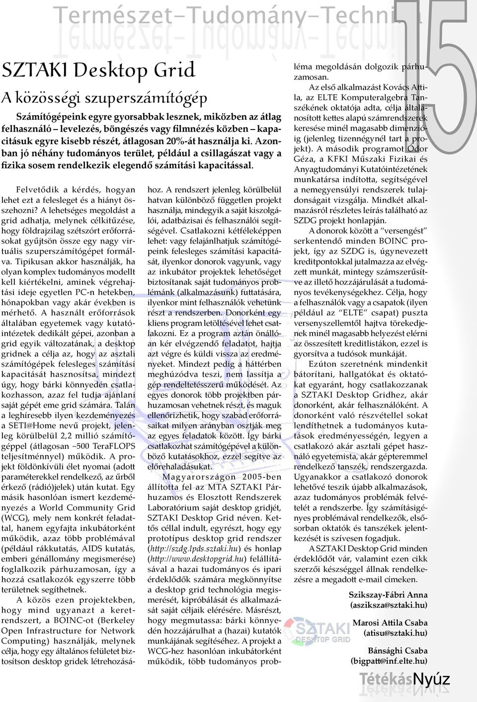 Azonban jó néhány tudományos terület, például a csillagászat vagy a fizika sosem rendelkezik elegendő számítási kapacitással. Felvetődik a kérdés, hogyan lehet ezt a felesleget és a hiányt összehozni?