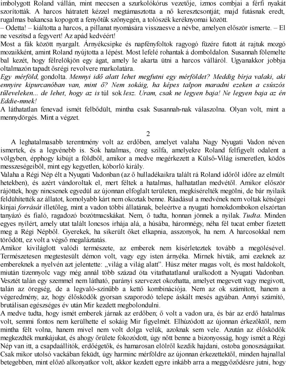 kiáltotta a harcos, a pillanat nyomására visszaesve a névbe, amelyen először ismerte. El ne veszítsd a fegyvert! Az apád kedvéért! Most a fák között nyargalt.