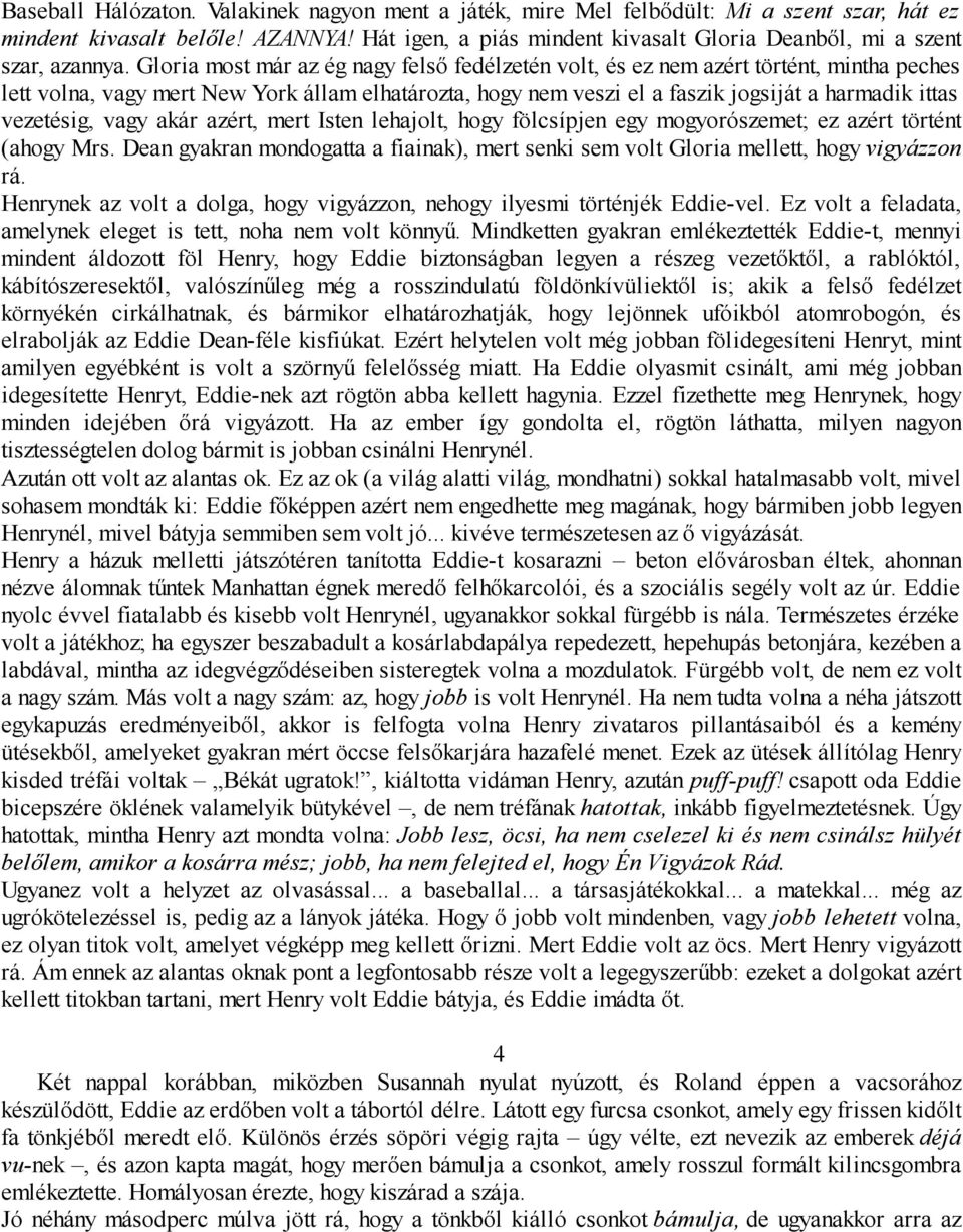 Gloria most már az ég nagy felső fedélzetén volt, és ez nem azért történt, mintha peches lett volna, vagy mert New York állam elhatározta, hogy nem veszi el a faszik jogsiját a harmadik ittas