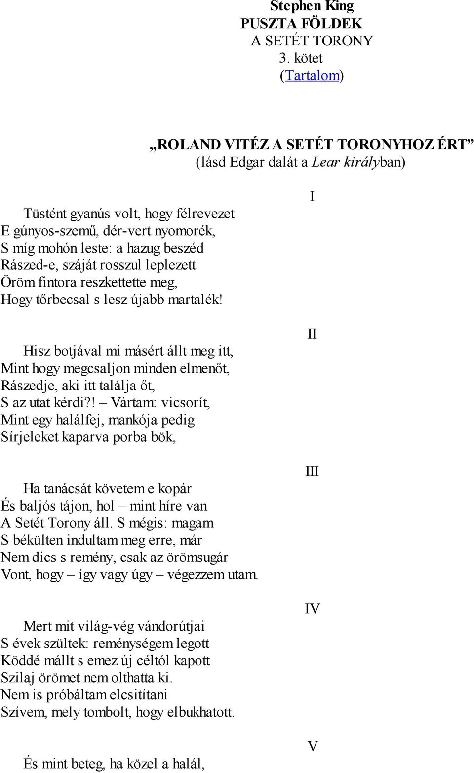 Rászed-e, száját rosszul leplezett Öröm fintora reszkettette meg, Hogy tőrbecsal s lesz újabb martalék!