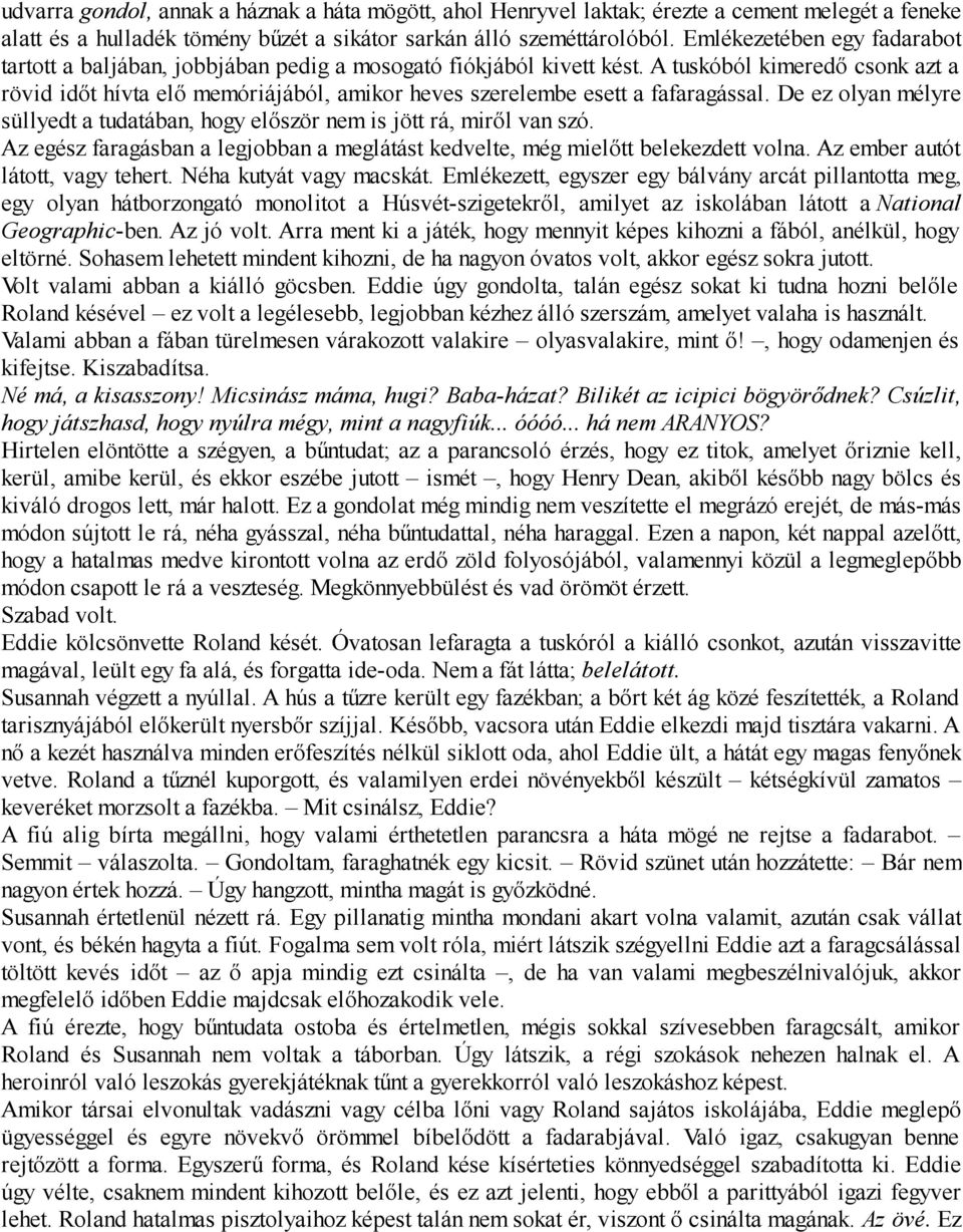 A tuskóból kimeredő csonk azt a rövid időt hívta elő memóriájából, amikor heves szerelembe esett a fafaragással. De ez olyan mélyre süllyedt a tudatában, hogy először nem is jött rá, miről van szó.