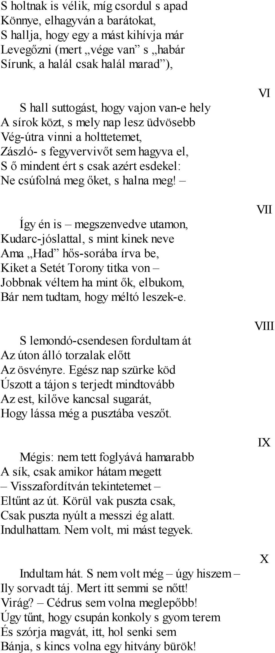 Így én is megszenvedve utamon, Kudarc-jóslattal, s mint kinek neve Ama Had hős-sorába írva be, Kiket a Setét Torony titka von Jobbnak véltem ha mint ők, elbukom, Bár nem tudtam, hogy méltó leszek-e.