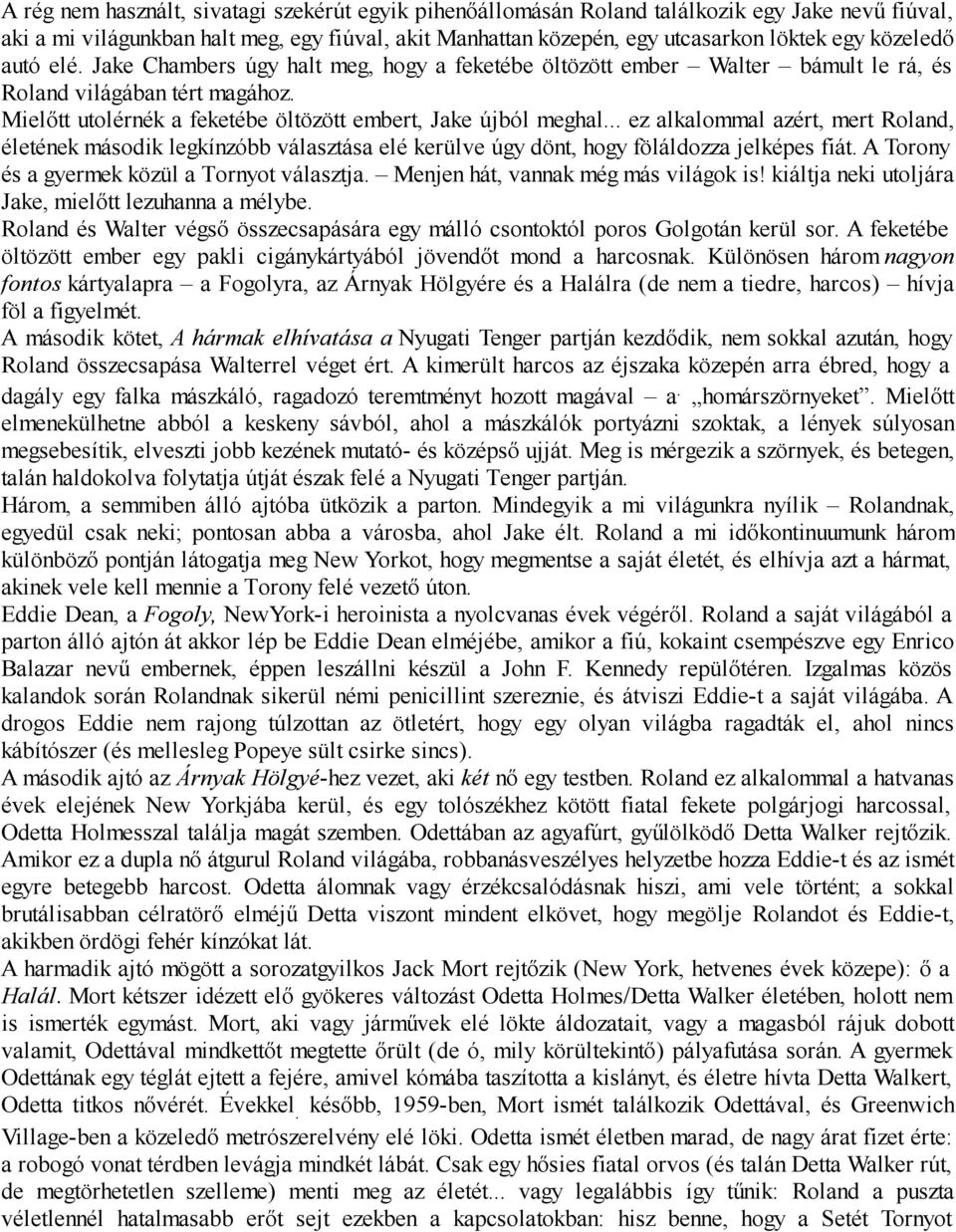 .. ez alkalommal azért, mert Roland, életének második legkínzóbb választása elé kerülve úgy dönt, hogy föláldozza jelképes fiát. A Torony és a gyermek közül a Tornyot választja.