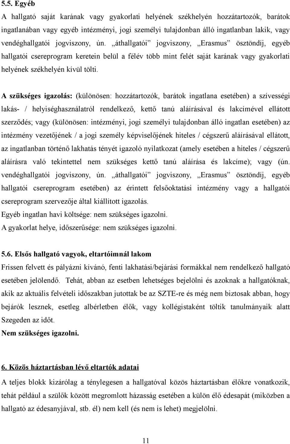 áthallgatói jogviszony, Erasmus ösztöndíj, egyéb hallgatói csereprogram keretein belül a félév több mint felét saját karának vagy gyakorlati helyének székhelyén kívül tölti.