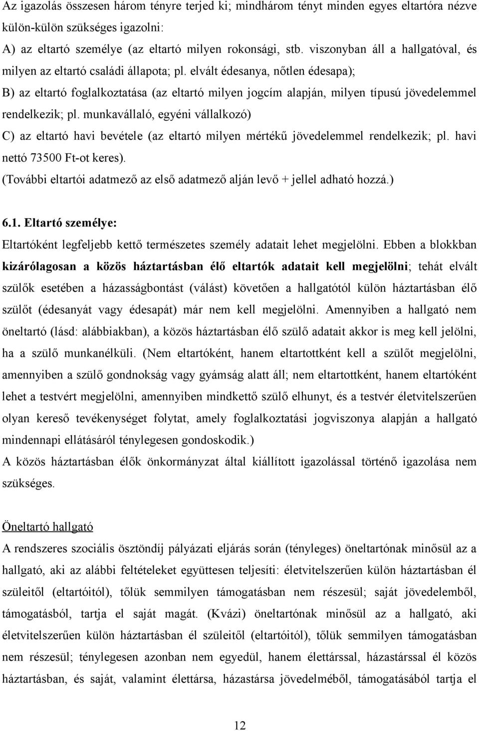 elvált édesanya, nőtlen édesapa); B) az eltartó foglalkoztatása (az eltartó milyen jogcím alapján, milyen típusú jövedelemmel rendelkezik; pl.