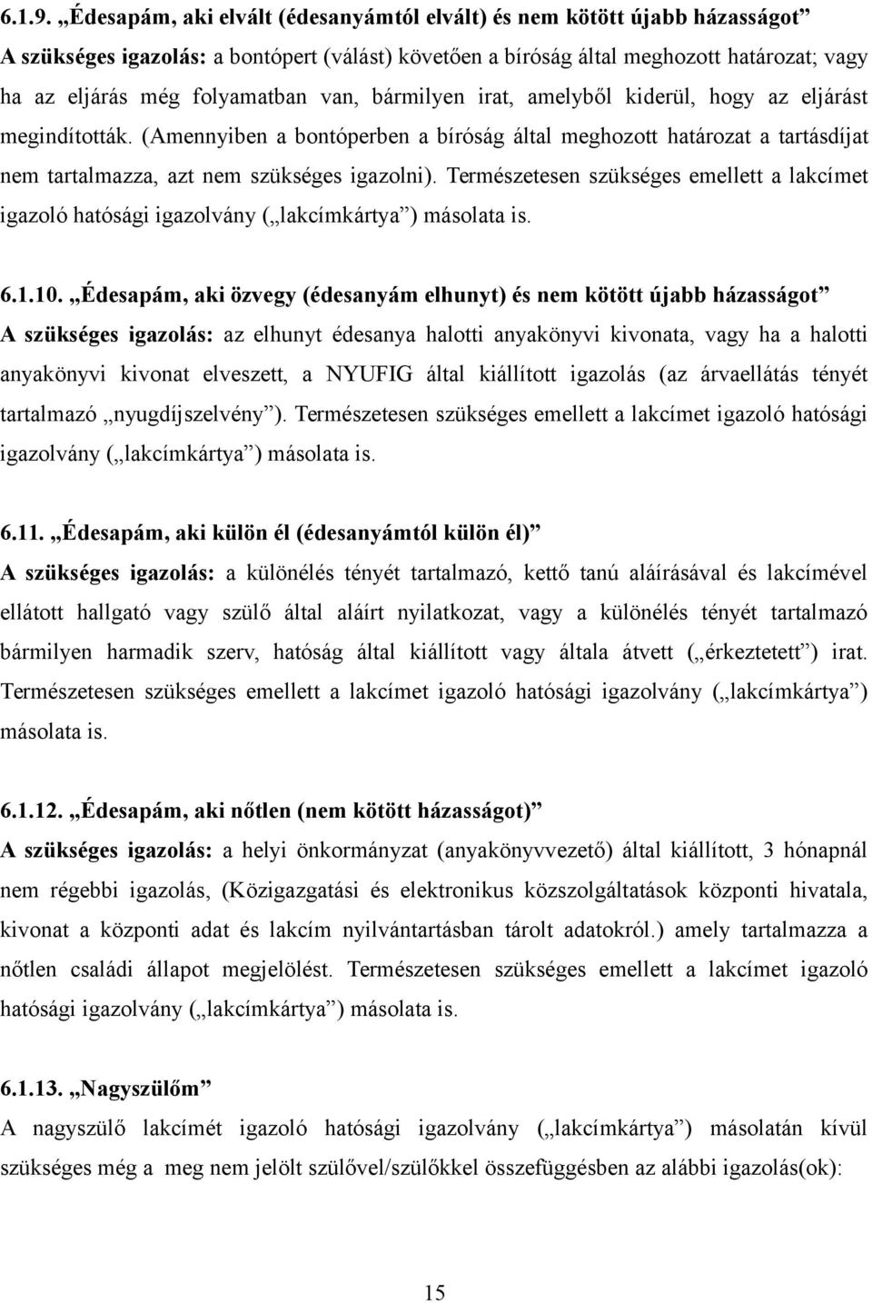 van, bármilyen irat, amelyből kiderül, hogy az eljárást megindították. (Amennyiben a bontóperben a bíróság által meghozott határozat a tartásdíjat nem tartalmazza, azt nem szükséges igazolni).