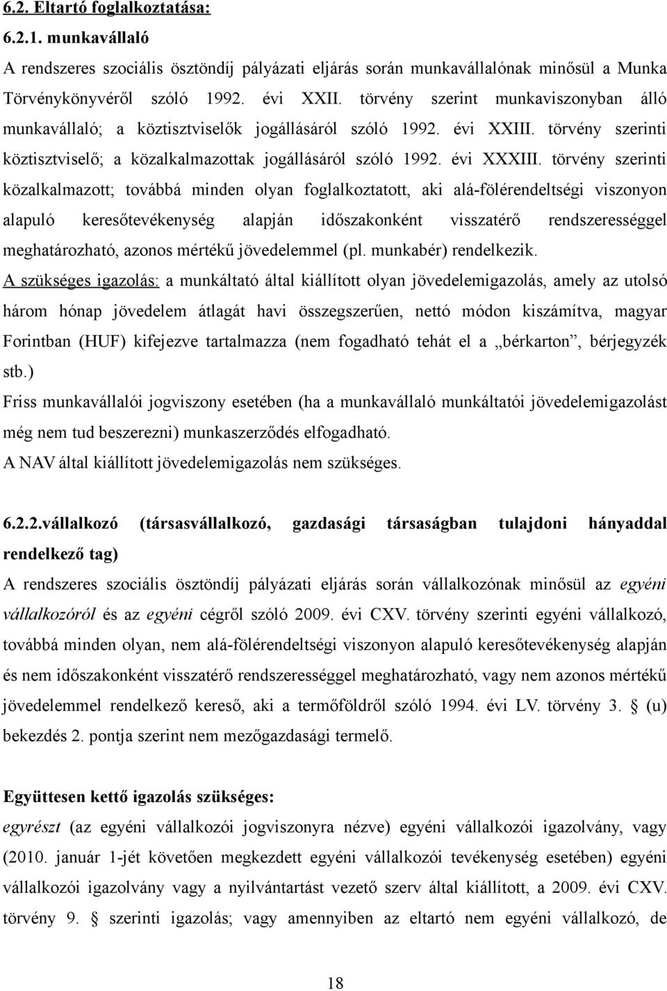 törvény szerinti közalkalmazott; továbbá minden olyan foglalkoztatott, aki alá-fölérendeltségi viszonyon alapuló keresőtevékenység alapján időszakonként visszatérő rendszerességgel meghatározható,