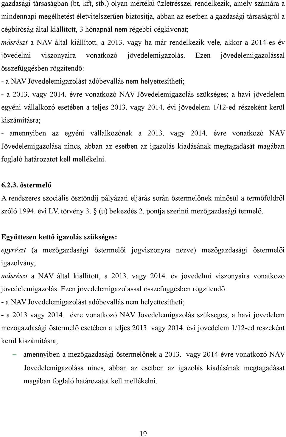 régebbi cégkivonat; másrészt a NAV által kiállított, a 2013. vagy ha már rendelkezik vele, akkor a 2014-es év jövedelmi viszonyaira vonatkozó jövedelemigazolás.