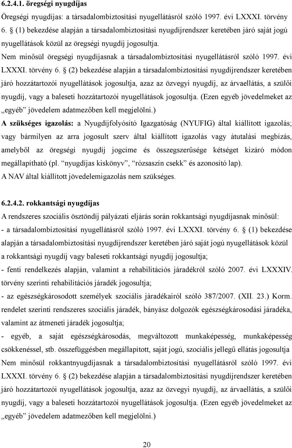 Nem minősül öregségi nyugdíjasnak a társadalombiztosítási nyugellátásról szóló 1997. évi LXXXI. törvény 6.