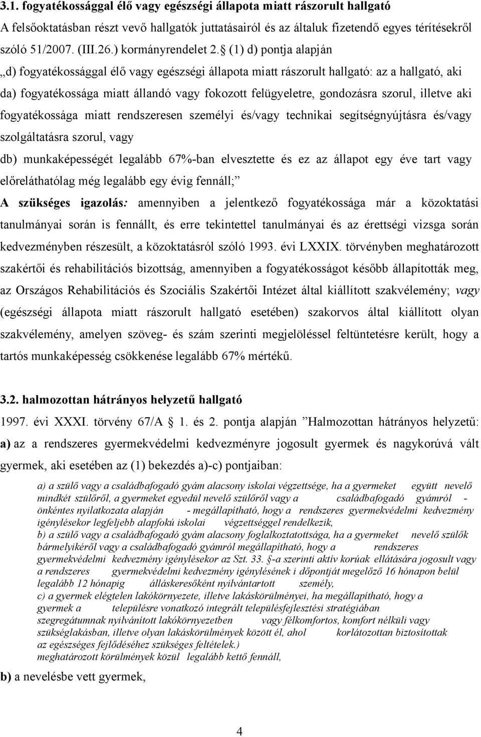 (1) d) pontja alapján d) fogyatékossággal élő vagy egészségi állapota miatt rászorult hallgató: az a hallgató, aki da) fogyatékossága miatt állandó vagy fokozott felügyeletre, gondozásra szorul,