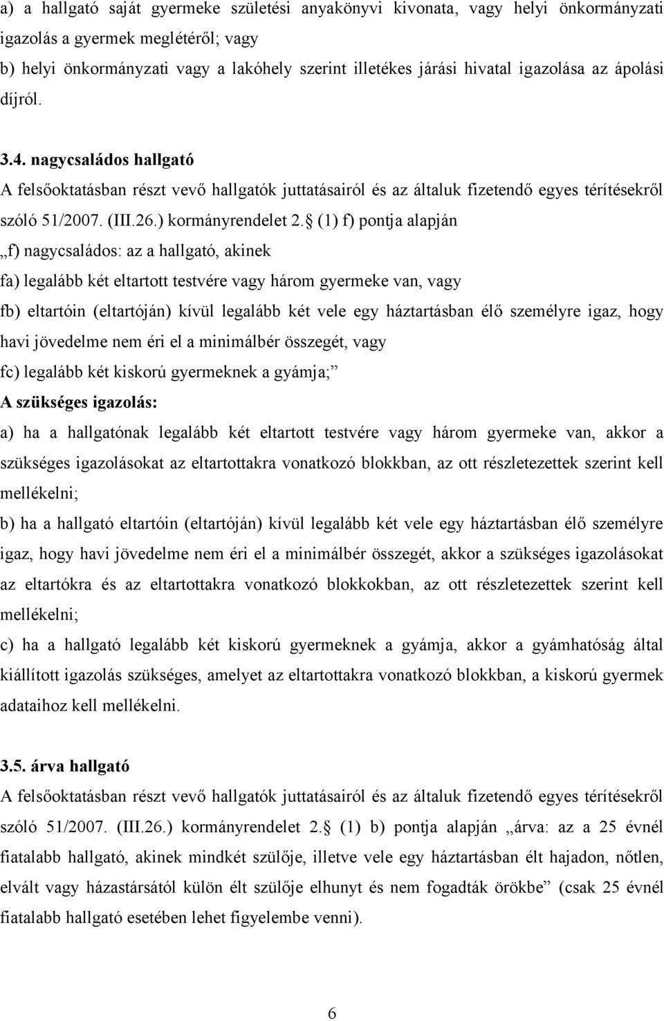 (1) f) pontja alapján f) nagycsaládos: az a hallgató, akinek fa) legalább két eltartott testvére vagy három gyermeke van, vagy fb) eltartóin (eltartóján) kívül legalább két vele egy háztartásban élő