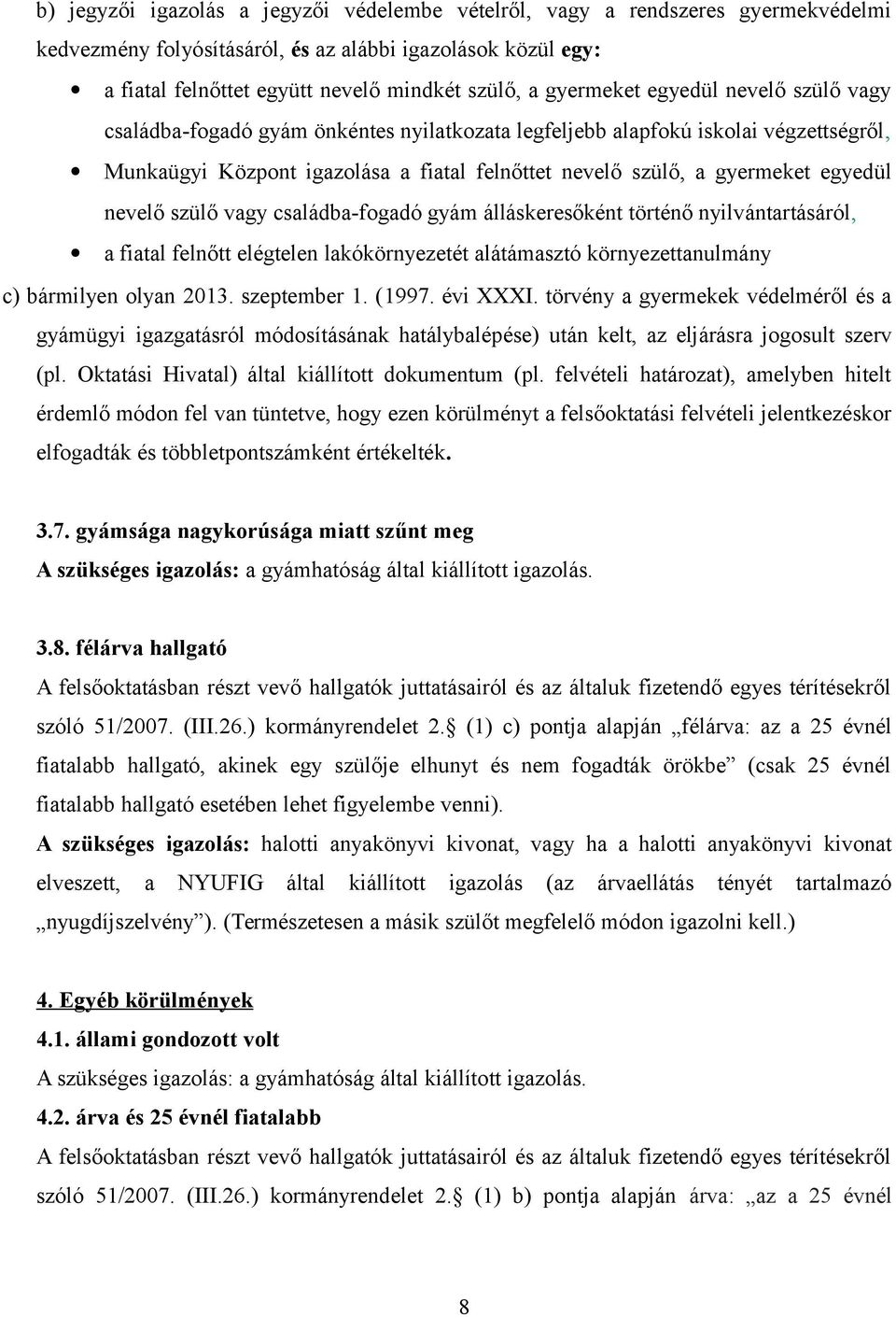 egyedül nevelő szülő vagy családba-fogadó gyám álláskeresőként történő nyilvántartásáról, a fiatal felnőtt elégtelen lakókörnyezetét alátámasztó környezettanulmány c) bármilyen olyan 2013.