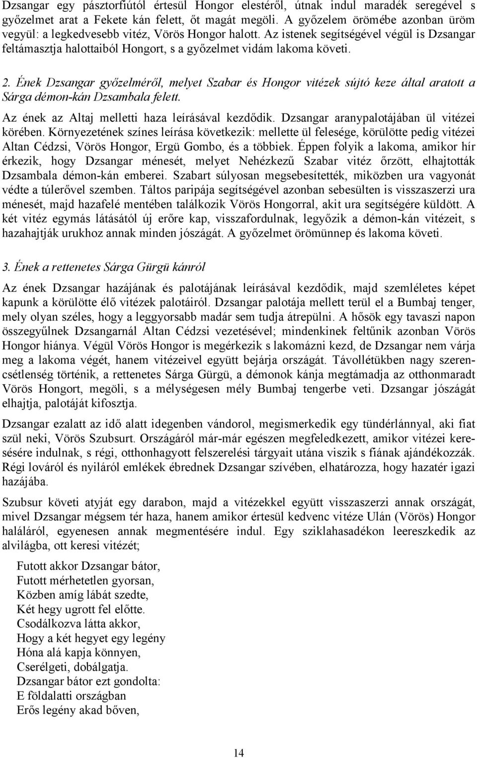 Ének Dzsangar győzelméről, melyet Szabar és Hongor vitézek sújtó keze által aratott a Sárga démon-kán Dzsambala felett. Az ének az Altaj melletti haza leírásával kezdődik.