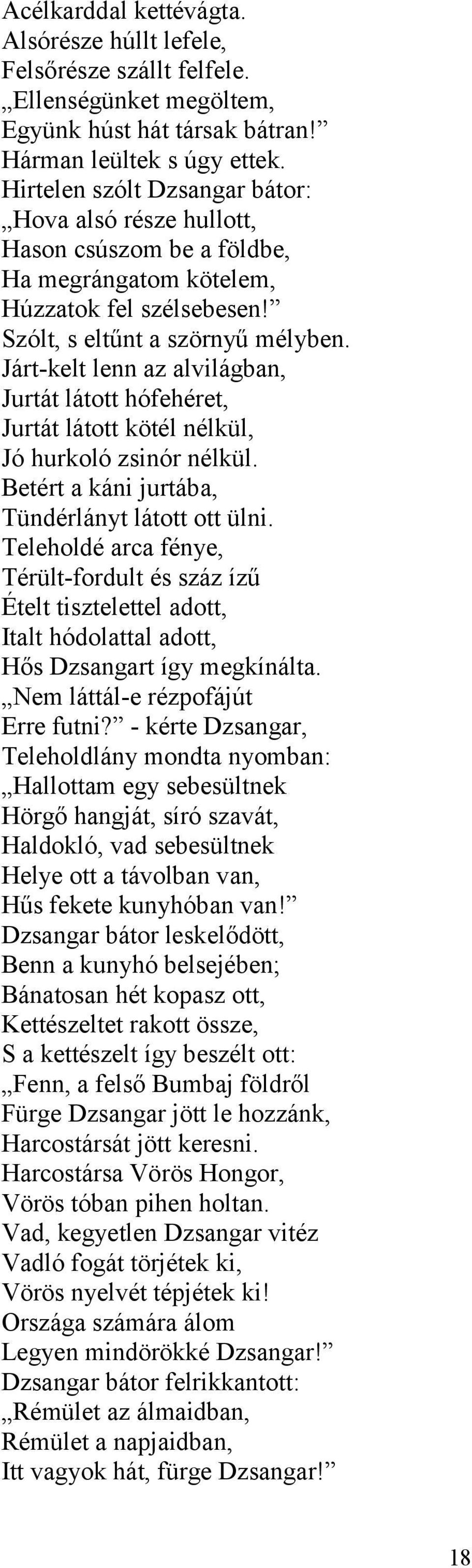 Járt-kelt lenn az alvilágban, Jurtát látott hófehéret, Jurtát látott kötél nélkül, Jó hurkoló zsinór nélkül. Betért a káni jurtába, Tündérlányt látott ott ülni.