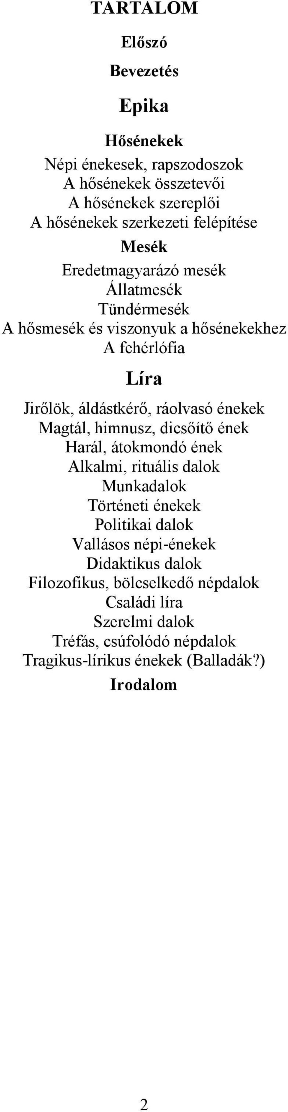 ráolvasó énekek Magtál, himnusz, dicsőítő ének Harál, átokmondó ének Alkalmi, rituális dalok Munkadalok Történeti énekek Politikai dalok Vallásos