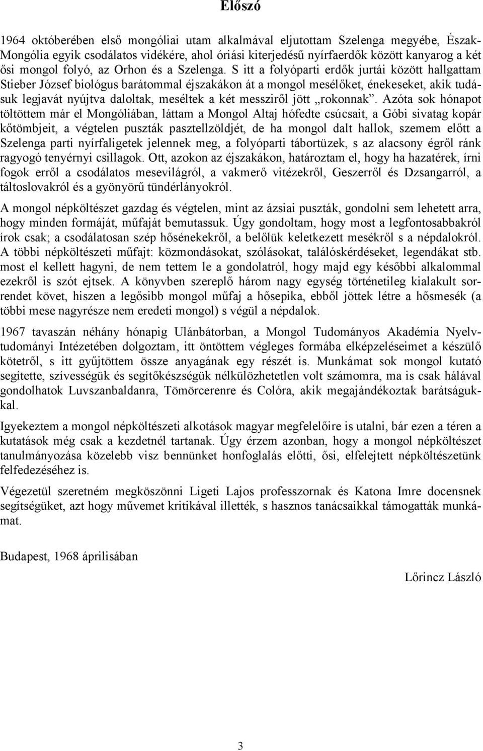 S itt a folyóparti erdők jurtái között hallgattam Stieber József biológus barátommal éjszakákon át a mongol mesélőket, énekeseket, akik tudásuk legjavát nyújtva daloltak, meséltek a két messziről