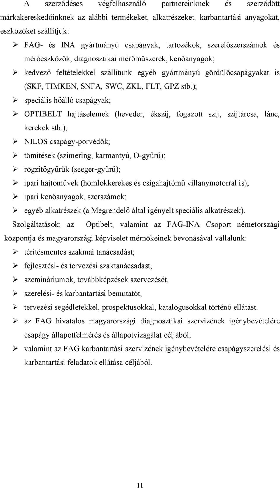 stb.); speciális hőálló csapágyak; OPTIBELT hajtáselemek (heveder, ékszíj, fogazott szíj, szíjtárcsa, lánc, kerekek stb.