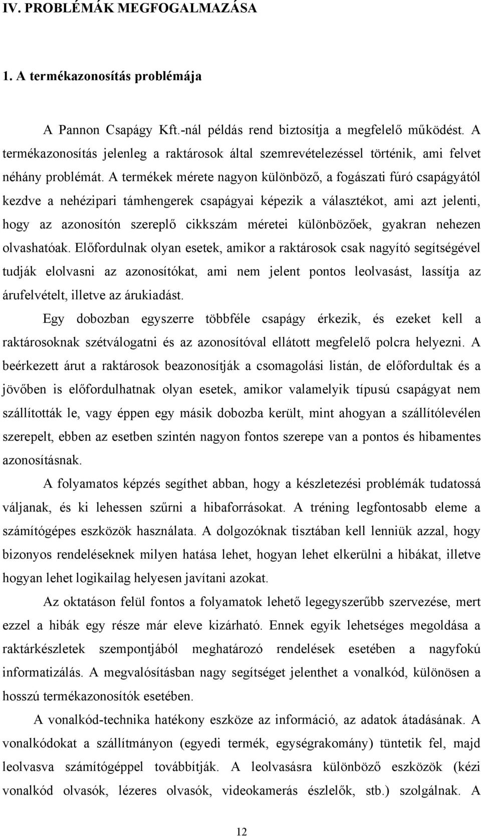 A termékek mérete nagyon különböző, a fogászati fúró csapágyától kezdve a nehézipari támhengerek csapágyai képezik a választékot, ami azt jelenti, hogy az azonosítón szereplő cikkszám méretei