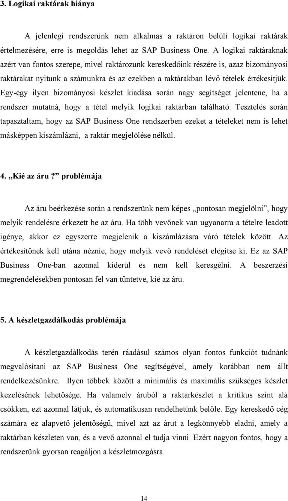 Egy-egy ilyen bizományosi készlet kiadása során nagy segítséget jelentene, ha a rendszer mutatná, hogy a tétel melyik logikai raktárban található.