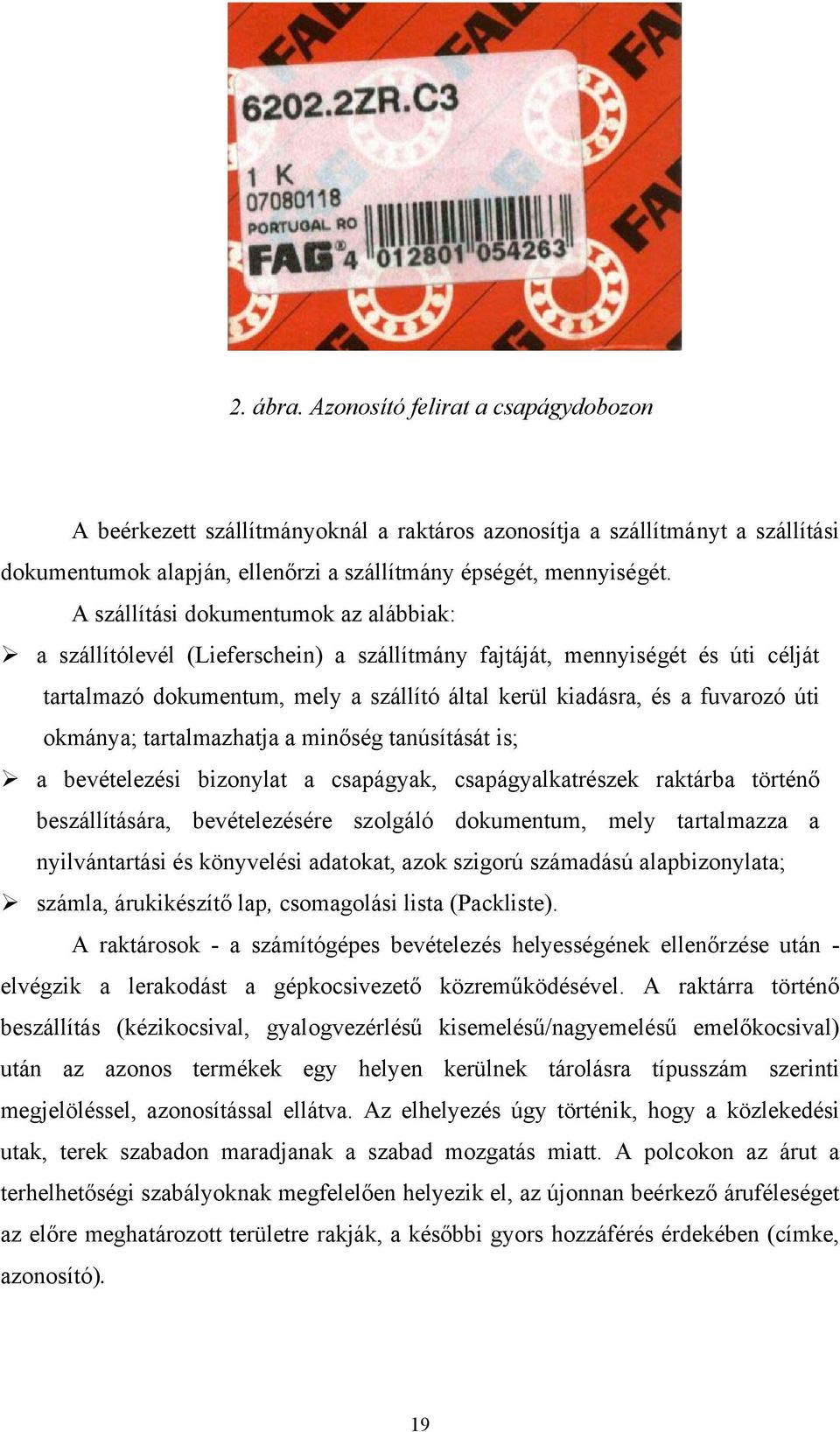 okmánya; tartalmazhatja a minőség tanúsítását is; a bevételezési bizonylat a csapágyak, csapágyalkatrészek raktárba történő beszállítására, bevételezésére szolgáló dokumentum, mely tartalmazza a