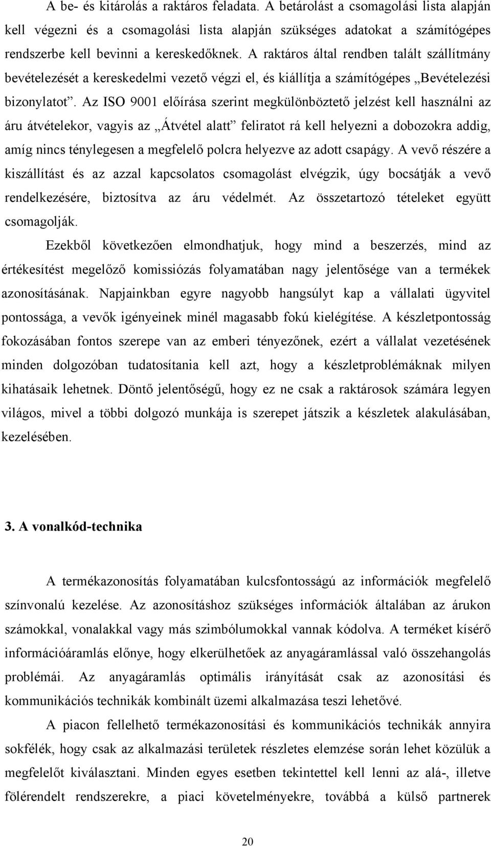 Az ISO 9001 előírása szerint megkülönböztető jelzést kell használni az áru átvételekor, vagyis az Átvétel alatt feliratot rá kell helyezni a dobozokra addig, amíg nincs ténylegesen a megfelelő polcra