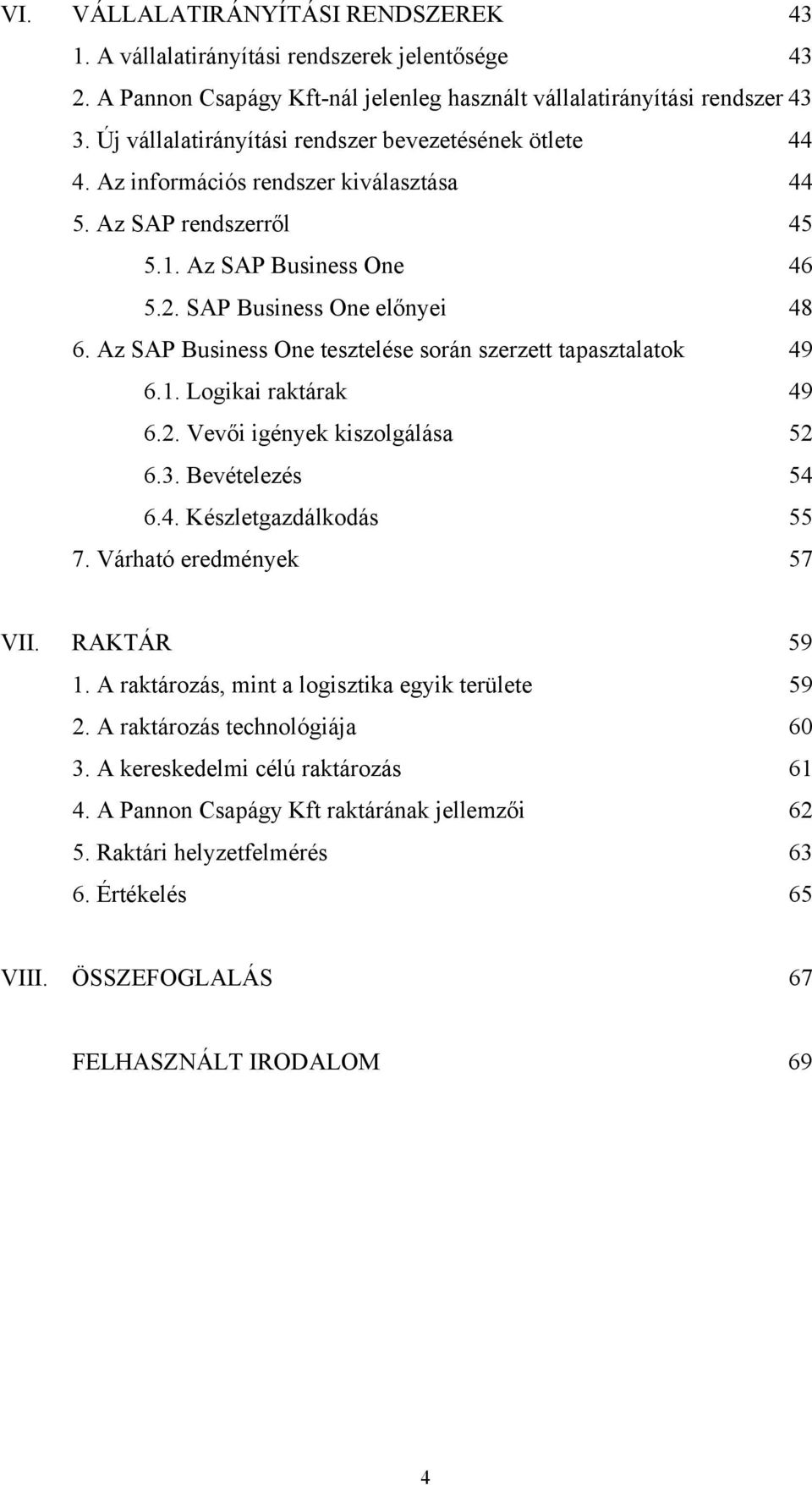 Az SAP Business One tesztelése során szerzett tapasztalatok 49 6.1. Logikai raktárak 49 6.2. Vevői igények kiszolgálása 52 6.3. Bevételezés 54 6.4. Készletgazdálkodás 55 7. Várható eredmények 57 VII.