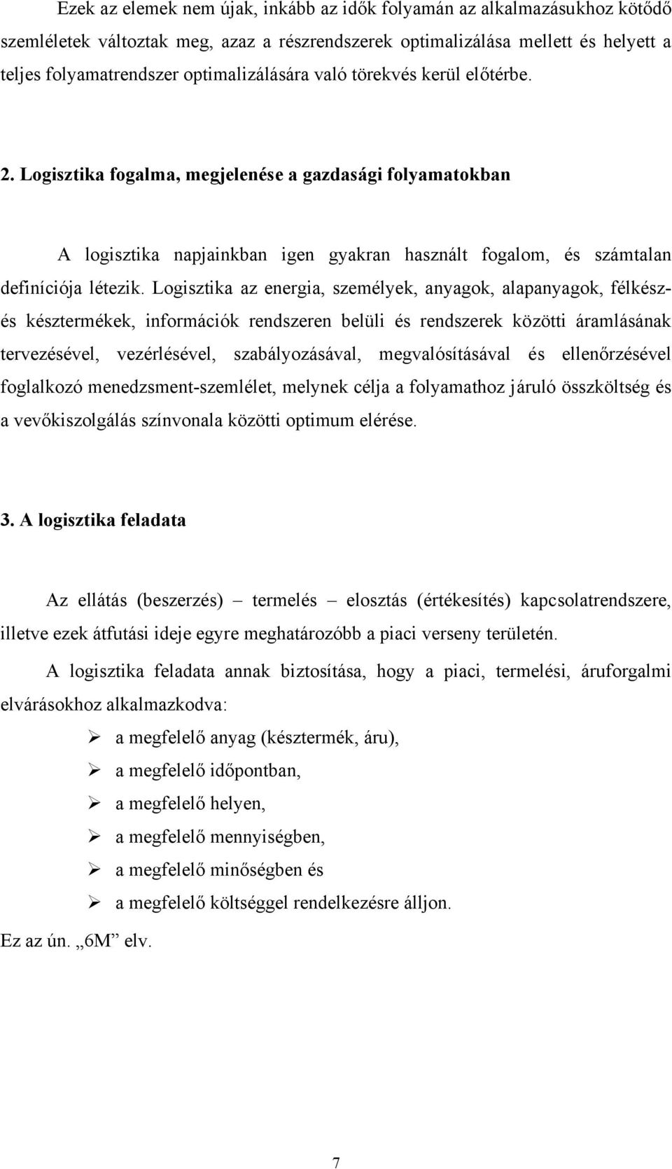 Logisztika az energia, személyek, anyagok, alapanyagok, félkészés késztermékek, információk rendszeren belüli és rendszerek közötti áramlásának tervezésével, vezérlésével, szabályozásával,