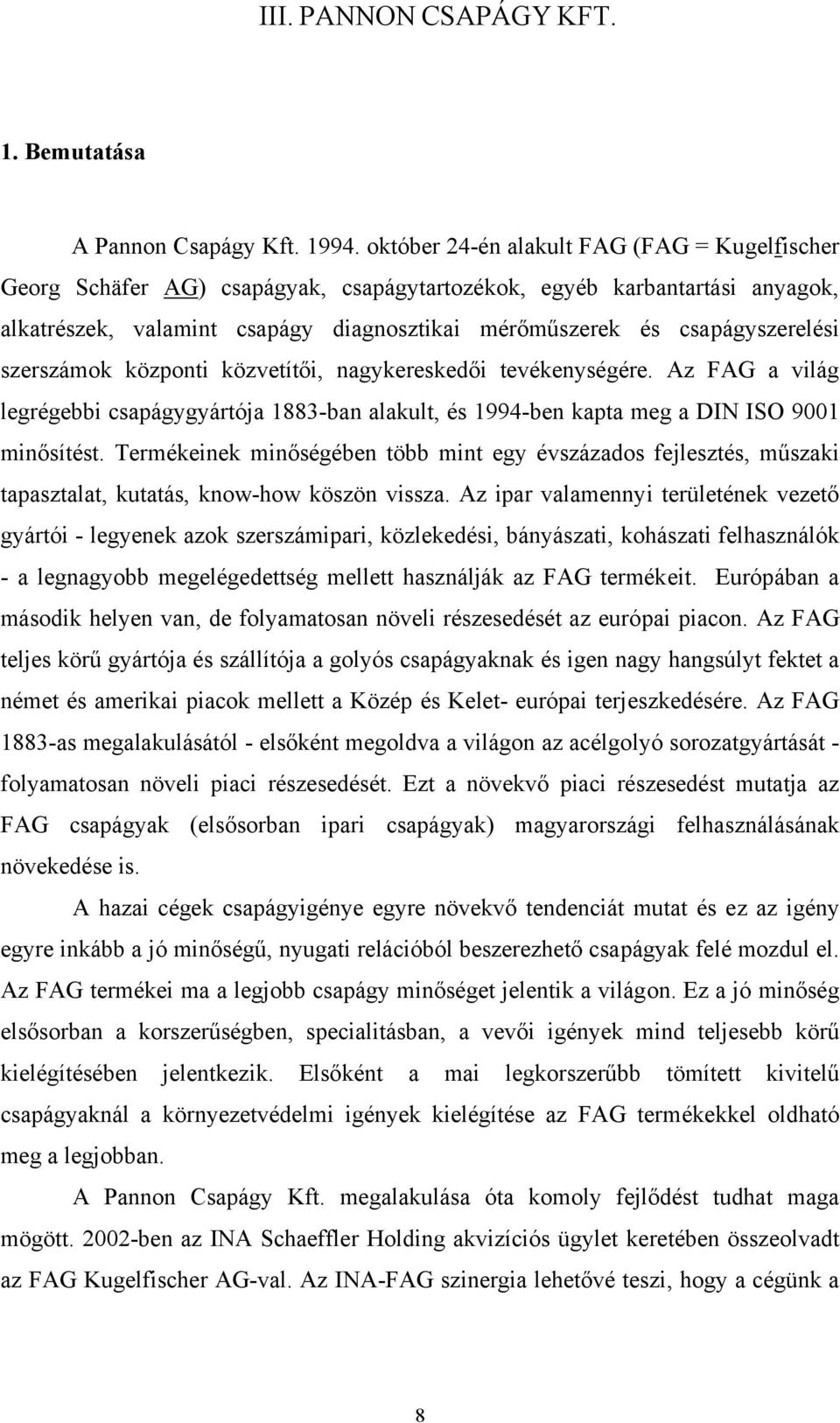 szerszámok központi közvetítői, nagykereskedői tevékenységére. Az FAG a világ legrégebbi csapágygyártója 1883-ban alakult, és 1994-ben kapta meg a DIN ISO 9001 minősítést.