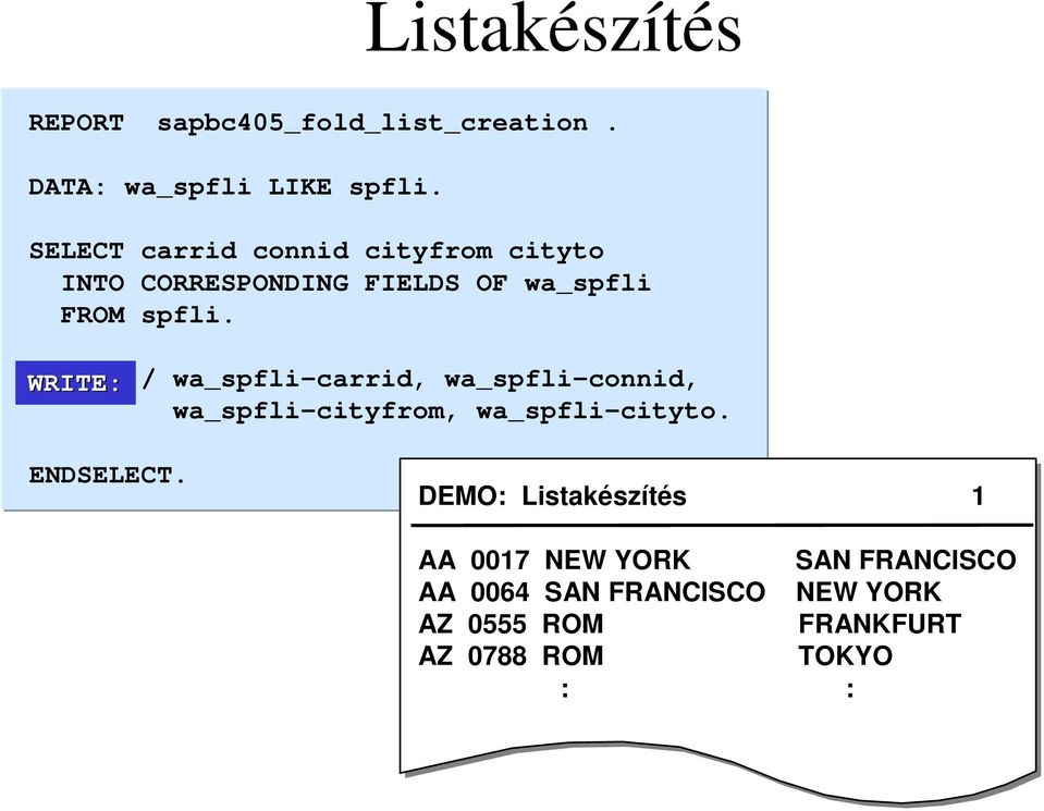 WRITE: / wa_spfli-carrid, wa_spfli-connid, wa_spfli-cityfrom, wa_spfli-cityto. ENDSELECT.