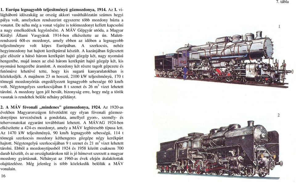 De néha még a vonat végére is tolómozdonyt kellett kapcsolni a nagy emelkedések legyızésére. A MÁV Gépgyár utóda, a Magyar Királyi Állami Vasgyárak 1914-ben elkészítette az ún.