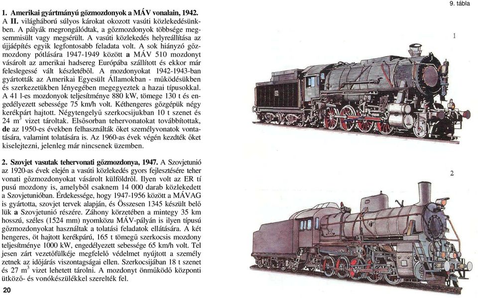 A sok hiányzó gızmozdony pótlására 1947-1949 között a MÁV 510 mozdonyt vásárolt az amerikai hadsereg Európába szállított és ekkor már feleslegessé vált készletébıl.