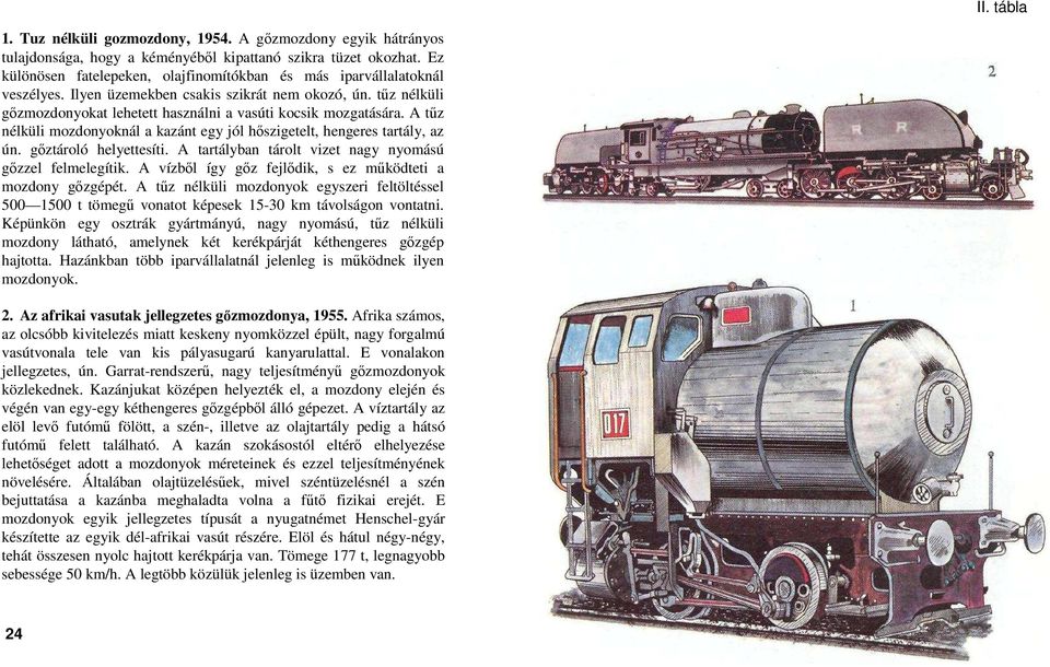 A tőz nélküli mozdonyoknál a kazánt egy jól hıszigetelt, hengeres tartály, az ún. gıztároló helyettesíti. A tartályban tárolt vizet nagy nyomású gızzel felmelegítik.