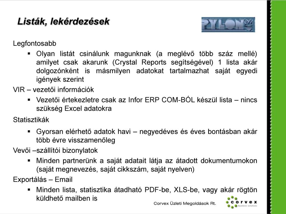 adatokra Statisztikák Gyorsan elérhető adatok havi negyedéves és éves bontásban akár több évre visszamenőleg Vevői szállítói bizonylatok Minden partnerünk a saját adatait