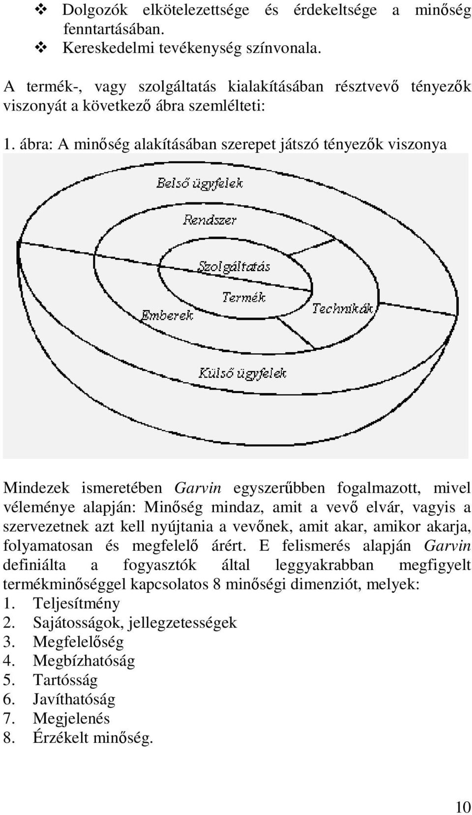 ábra: A minıség alakításában szerepet játszó tényezık viszonya Mindezek ismeretében Garvin egyszerőbben fogalmazott, mivel véleménye alapján: Minıség mindaz, amit a vevı elvár, vagyis a