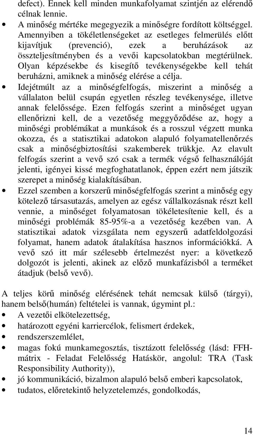 Olyan képzésekbe és kisegítı tevékenységekbe kell tehát beruházni, amiknek a minıség elérése a célja.