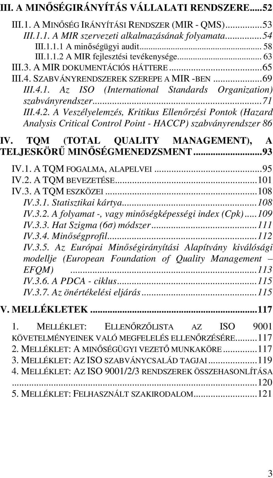 .. 71 III.4.2. A Veszélyelemzés, Kritikus Ellenırzési Pontok (Hazard Analysis Critical Control Point - HACCP) szabványrendszer 86 IV. TQM (TOTAL QUALITY MANAGEMENT), A TELJESKÖRŐ MINİSÉGMENEDZSMENT.