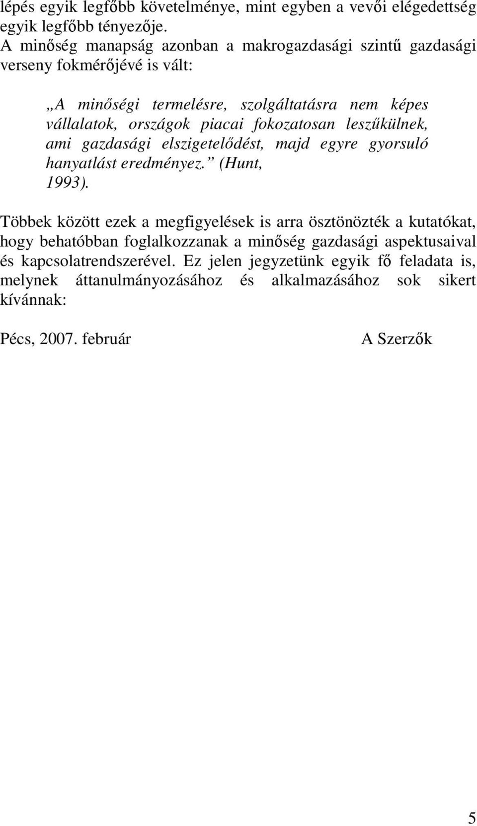 fokozatosan leszőkülnek, ami gazdasági elszigetelıdést, majd egyre gyorsuló hanyatlást eredményez. (Hunt, 1993).