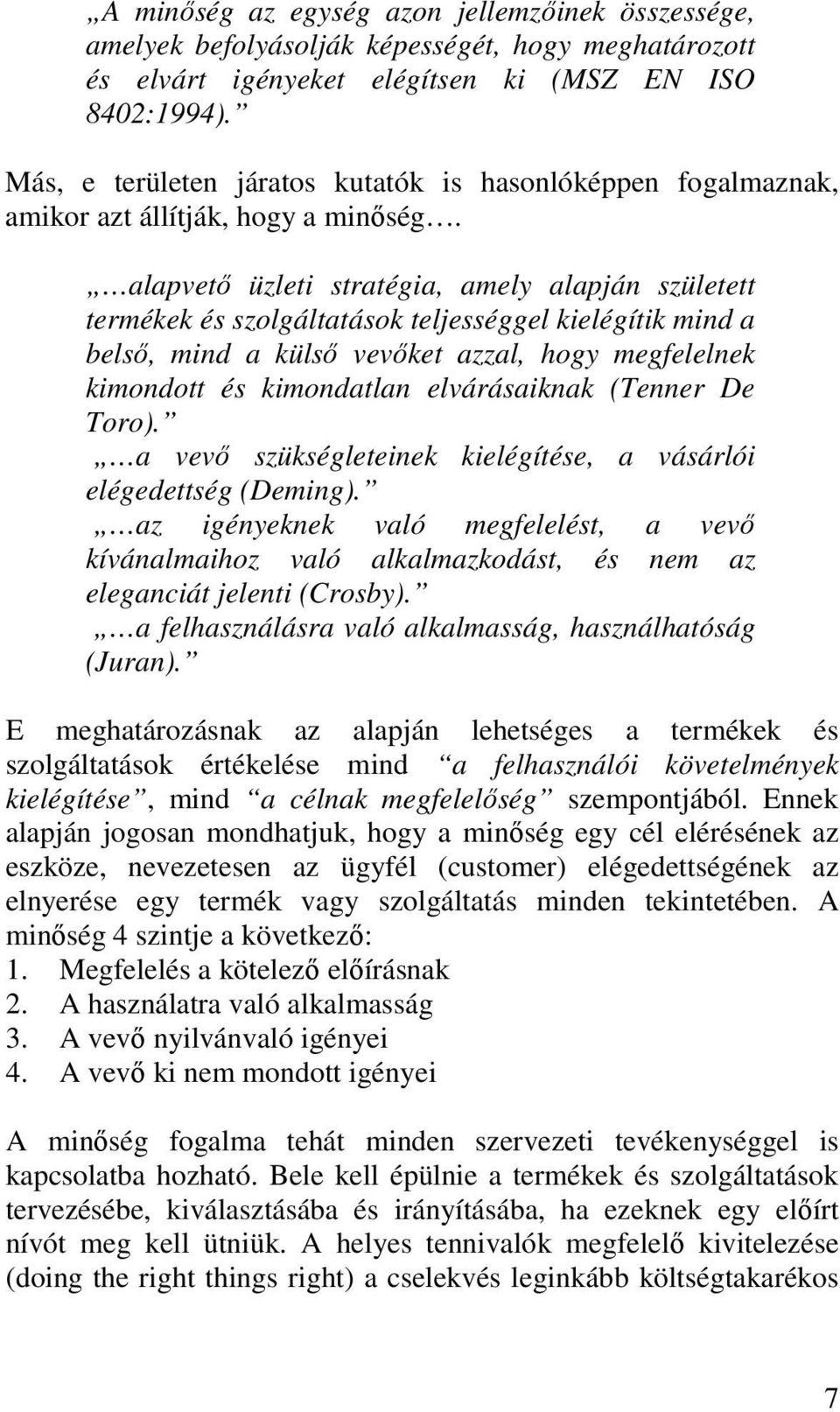 alapvetı üzleti stratégia, amely alapján született termékek és szolgáltatások teljességgel kielégítik mind a belsı, mind a külsı vevıket azzal, hogy megfelelnek kimondott és kimondatlan elvárásaiknak