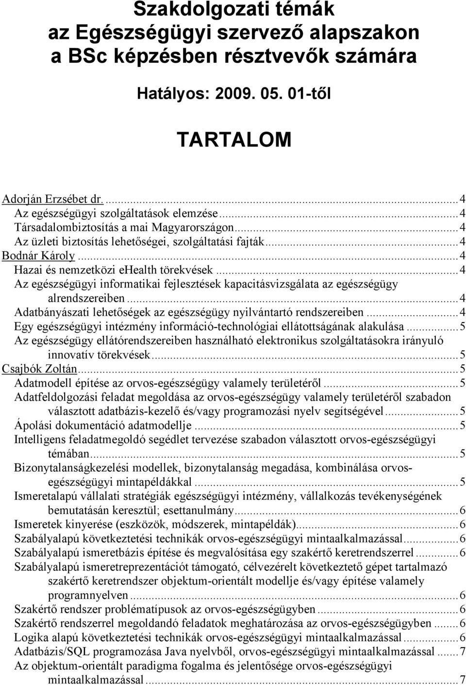 ..4 Az egészségügyi informatikai fejlesztések kapacitásvizsgálata az egészségügy alrendszereiben...4 Adatbányászati lehetıségek az egészségügy nyilvántartó rendszereiben.