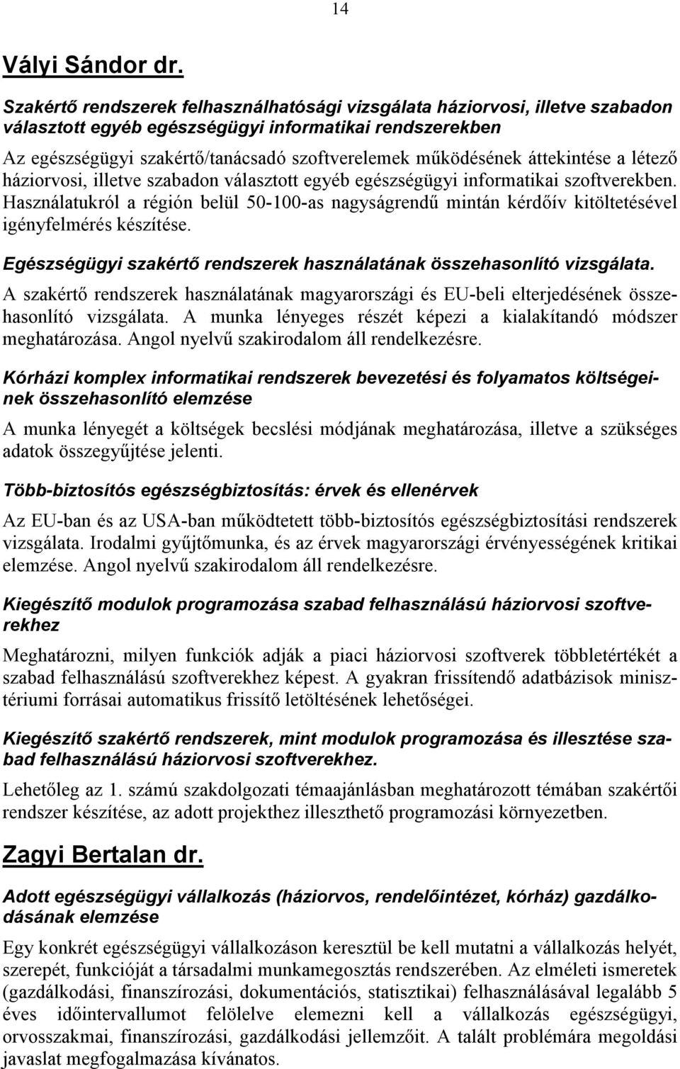 áttekintése a létezı háziorvosi, illetve szabadon választott egyéb egészségügyi informatikai szoftverekben.