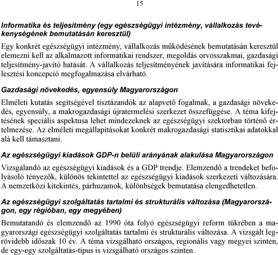 A vállalkozás teljesítményének javítására informatikai fejlesztési koncepció megfogalmazása elvárható.